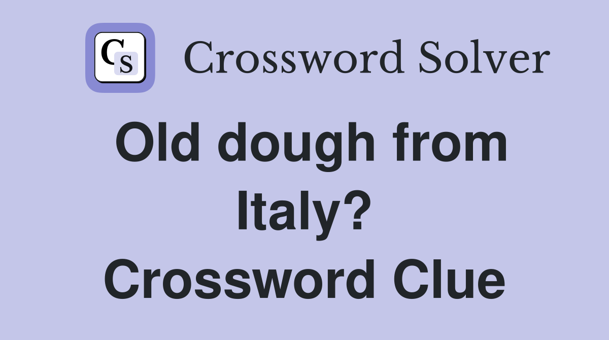 Old dough from Italy? Crossword Clue Answers Crossword Solver